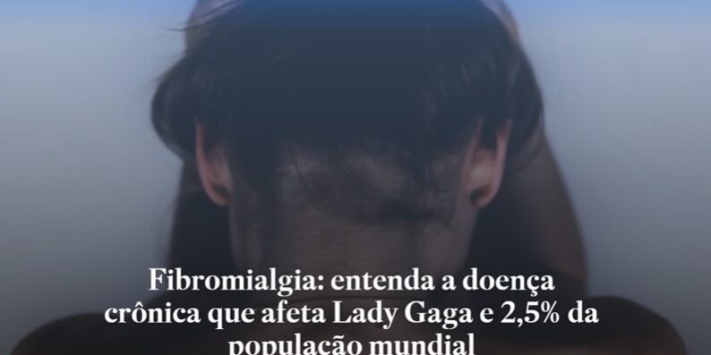 Estadao_Fibromialgia_Entenda a doença que afeta lady gaga